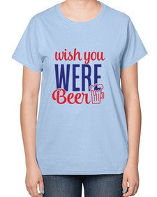 wish you were beer 1784# - beer-  Ladies T-Shirt