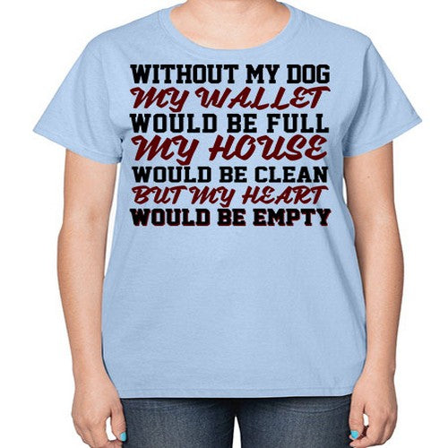 without my dog my wallet would be full - dogs-  Ladies T-Shirt