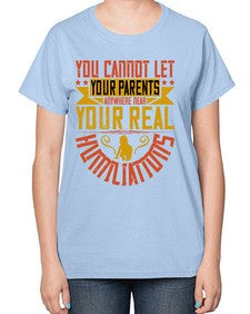 you cannot let your parents anywhere near your real humiliations 711# - parents day-  Ladies T-Shirt