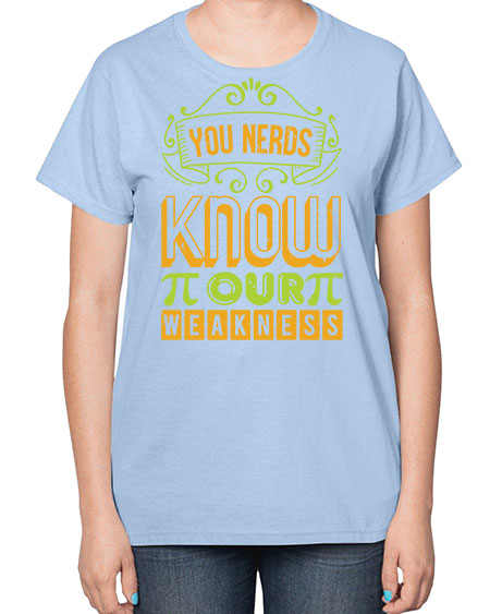 you nerds know our weakness 50# - pi-  Ladies T-Shirt