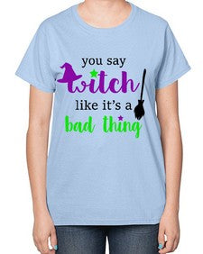 you say witch 1# - witch-  Ladies T-Shirt