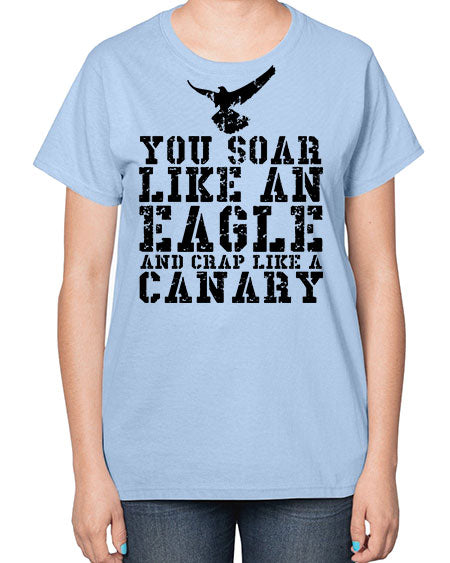 you soar like an eagle and crap like a canary 87# - birds-  Ladies T-Shirt
