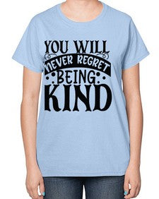 you will never regret being kind Style 55# - motivation-  Ladies T-Shirt