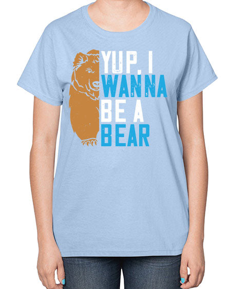 yup i wanna be a bear 291# - bears - animals-  Ladies T-Shirt