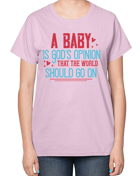 A baby is Gods opinion that the world should go on Style 7# - kids-  Ladies T-Shirt