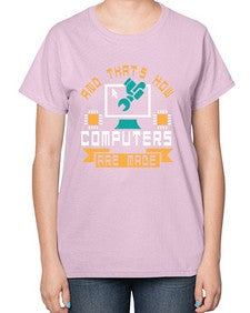 And thats how computers are made 43# - computer-  Ladies T-Shirt