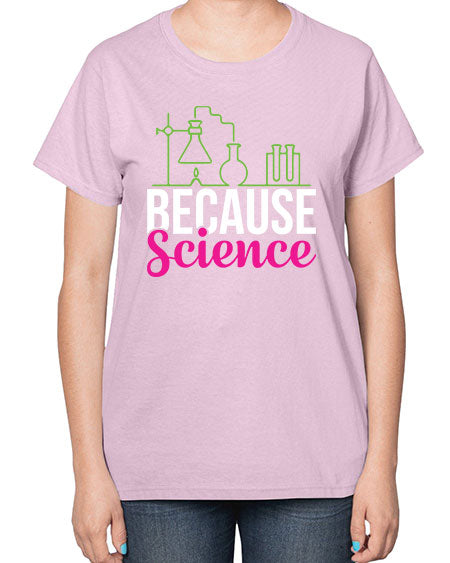 Because Science 282# - general science-  Ladies T-Shirt