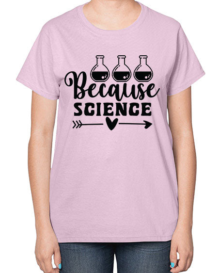 Because Science 286# - general science-  Ladies T-Shirt