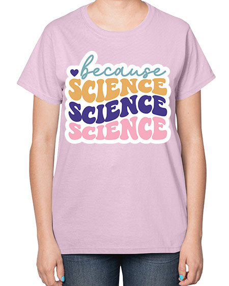 Because science 287# - general science-  Ladies T-Shirt