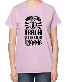 Born To Teach Forced To Grade Style 637# - teacher-  Ladies T-Shirt
