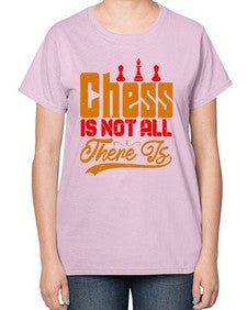Chess is not all there is 66# - chess-  Ladies T-Shirt