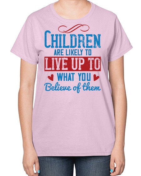 Children are likely to live up to what you believe of them Style 53# - kids-  Ladies T-Shirt