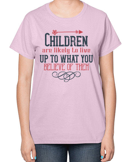 Children are likely to live up to what you believe of them Style 54# - kids-  Ladies T-Shirt