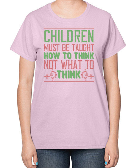 Children must be taught how to think not what to think Style 62# - kids-  Ladies T-Shirt