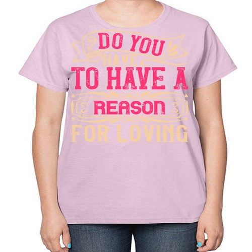 Do you have to have a reason for loving Style 2# - dogs-  Ladies T-Shirt