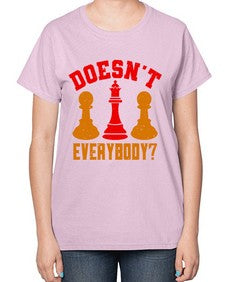 Doesnt everybody 74# - chess-  Ladies T-Shirt