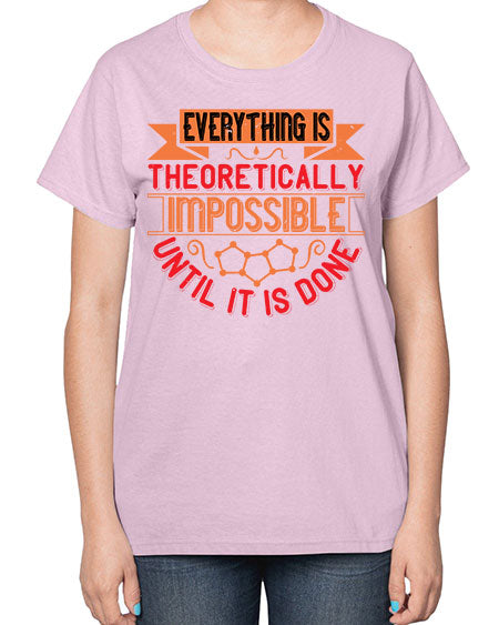 Everything is theoretically impossible until it is done 297# - general science-  Ladies T-Shirt