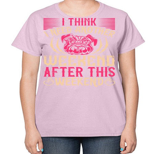 I Think I Need Another Weekend After This Weekend Style 41# - dogs-  Ladies T-Shirt