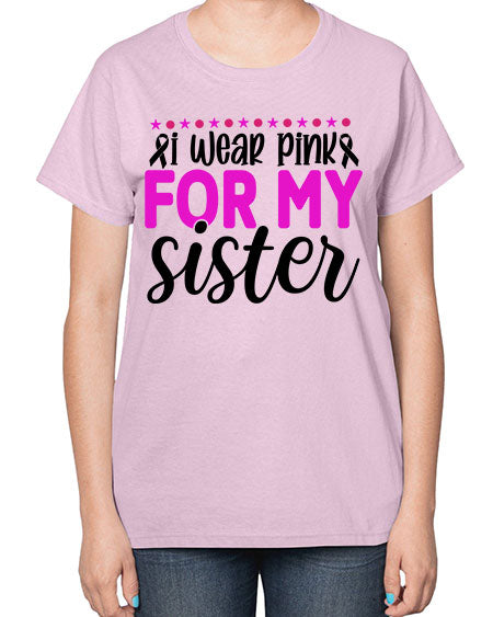 I Wear Pink for My Sister 18# - breast cancer-  Ladies T-Shirt