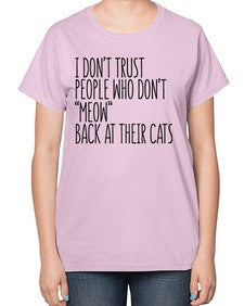 I dont trust poeple who dont meow back at their cats - cats-  Ladies T-Shirt