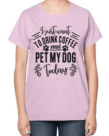 I just want to drink coffee and pet my dog today 568# - funny-  Ladies T-Shirt