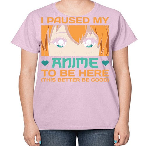 I paused my anime to be here this better be good235# - anime-  Ladies T-Shirt