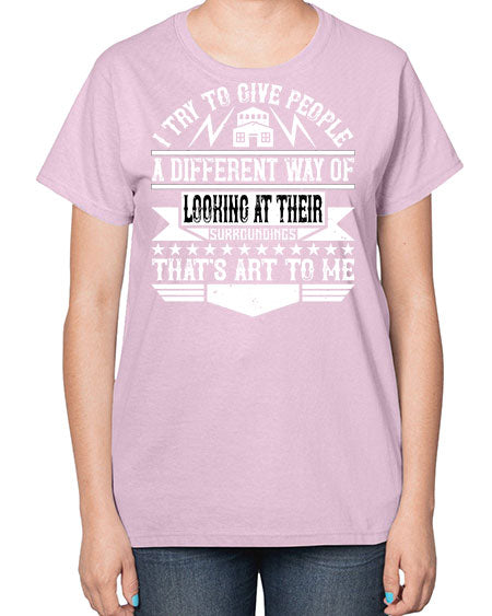 I try to give people a different way of looking at their surroundings Thats art to me Style 212# - architect-  Ladies T-Shirt