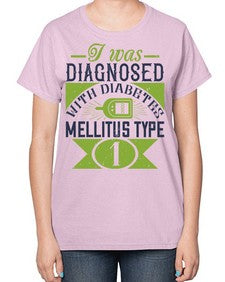 I was diagnosed with diabetes mellitus Type Style 29# - diabetes-  Ladies T-Shirt