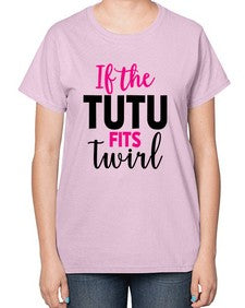 If the tutu fits twirl 137# - ballet-  Ladies T-Shirt