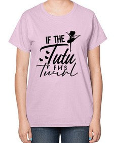 If the tutu fits twirl 138# - ballet-  Ladies T-Shirt