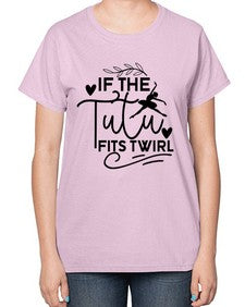 If the tutu fits twirl 139# - ballet-  Ladies T-Shirt