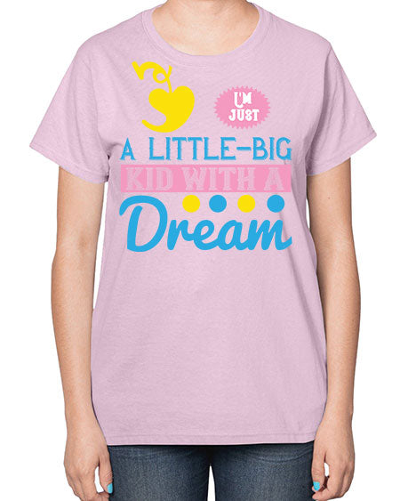 Im just a littlebig kid with a dream Style 118# - kids-  Ladies T-Shirt