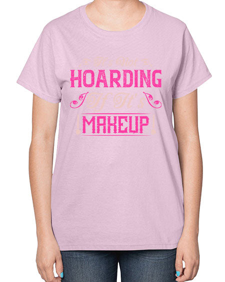It’s not hoarding if it’s makeup Style 202# -makeup  Ladies T-Shirt