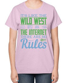 Its like the Wild West the Internet There are no rules 63# - internet-  Ladies T-Shirt