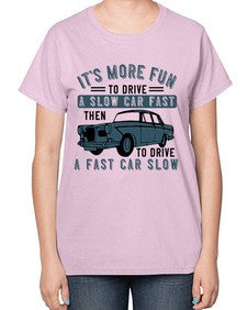 Its more fun to drive a slow car fast then to drive a fast car slow 32# - car-  Ladies T-Shirt