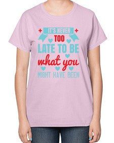 Its never too late to be what you might have been Style 252# - nurse-  Ladies T-Shirt