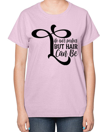 Life Isnt Perfect But Hair Can Be 1055# - hairdresser-  Ladies T-Shirt