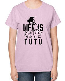 Life is better in a tutu 154# - ballet-  Ladies T-Shirt