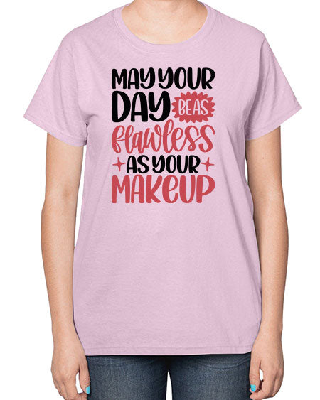May Your Day Be As Flawless As Your Makeup Style 37# -makeup  Ladies T-Shirt