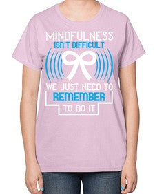 Mindfulness isn t difficult we just need to remember to do it Style 35# - Self awareness-  Ladies T-Shirt