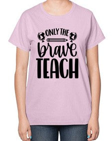 Only The Brave Teach Style 1292# - teacher-  Ladies T-Shirt