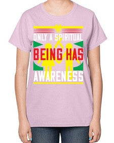 Only a spiritual being has awareness Style 34# - Self awareness-  Ladies T-Shirt