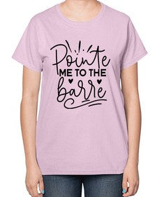 Pointe me to the barre 175# - ballet-  Ladies T-Shirt