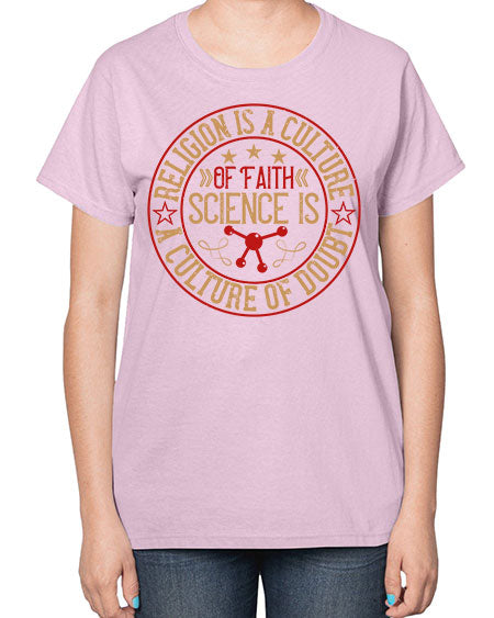 Religion is a culture of faith science is a culture of doubt 325# - general science-  Ladies T-Shirt