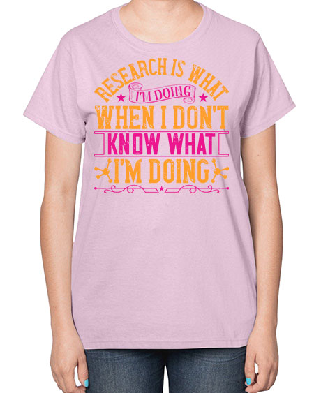 Research is what Im doing when I dont know what Im doing 324# - general science-  Ladies T-Shirt