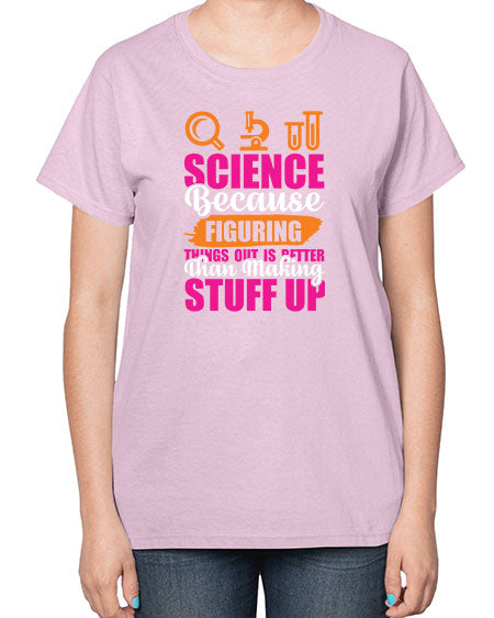 Science Because Figuring Things Out Is Better Than Making Stuff Up 145# - general science-  Ladies T-Shirt