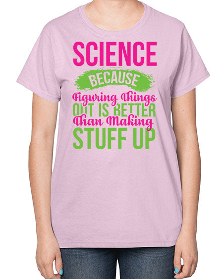 Science Because Figuring Things Out Is Better Than Making Stuff Up 146# - general science-  Ladies T-Shirt