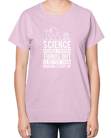 Science Because Figuring Things Out Is Better Than Making Stuff Up 147# - general science-  Ladies T-Shirt
