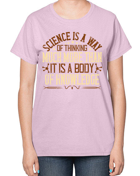 Science is a way of thinking much more than it is a body of knowledge 318# - general science-  Ladies T-Shirt