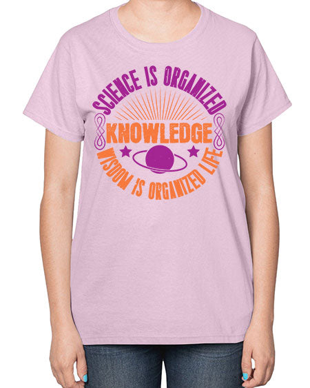 Science is organized knowledge Wisdom is organized life 316# - general science-  Ladies T-Shirt